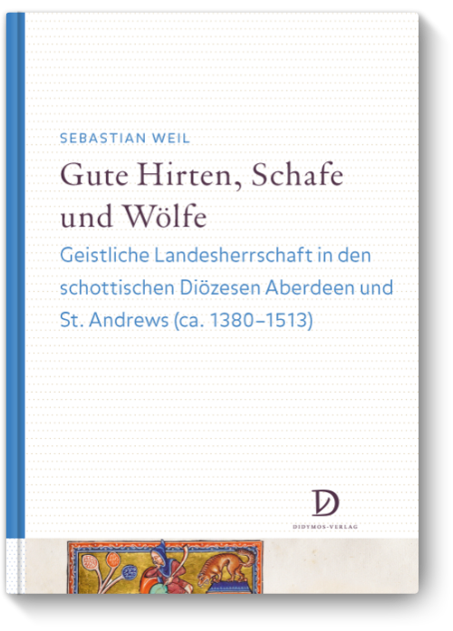Gute Hirten, Schafe und Wölfe – Geistliche Landesherrschaft in den schottischen Diözesen Aberdeen und St. Andrews (ca. 1380–1513)